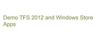 Demo TFS 2012 and Windows Store
Apps
 
