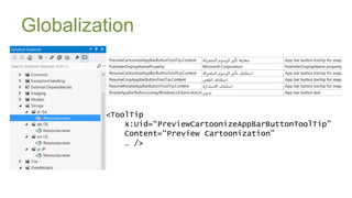 Globalization



         <ToolTip
             x:Uid=“PreviewCartoonizeAppBarButtonToolTip”
             Content=“Preview Cartoonization”
             … />
 