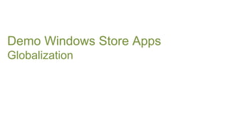 Demo Windows Store Apps
Globalization
 
