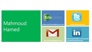 Mahmoud   mahmoud.hamed@itworx.com       @mhamedmahmoud



Hamed
                                     http://eg.linkedin.com/in/mah
            dev.mhamed@gmail.com     moudhamedmahmoud
 
