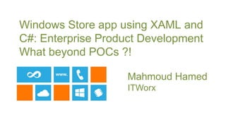 Windows Store app using XAML and
C#: Enterprise Product Development
What beyond POCs ?!

                       Mahmoud Hamed
                       ITWorx

patterns & practices Symposium 2013
 