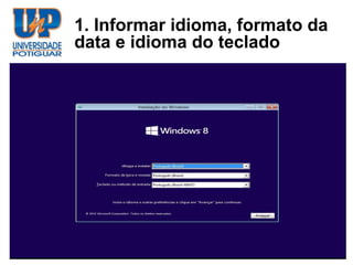 1. Informar idioma, formato da
data e idioma do teclado
 