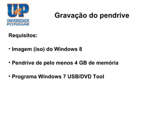 Gravação do pendrive

Requisitos:

• Imagem (iso) do Windows 8

• Pendrive de pelo menos 4 GB de memória

• Programa Windows 7 USB/DVD Tool
 
