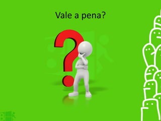 Vale a pena?
 