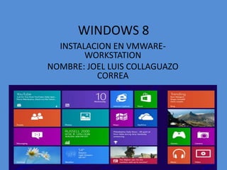 WINDOWS 8
INSTALACION EN VMWARE-
WORKSTATION
NOMBRE: JOEL LUIS COLLAGUAZO
CORREA
 