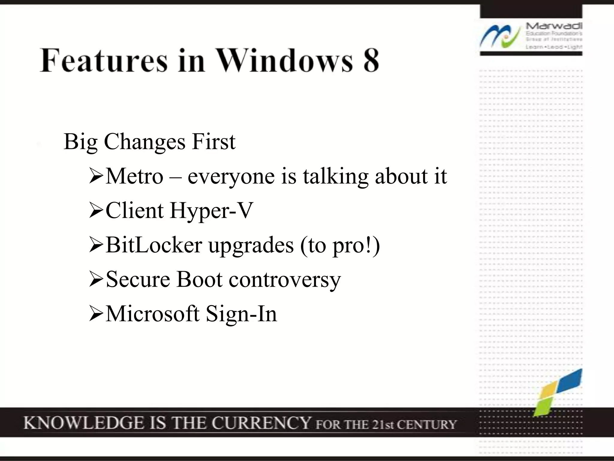• Big Changes First
Metro – everyone is talking about it
Client Hyper-V
BitLocker upgrades (to pro!)
Secure Boot controversy
Microsoft Sign-In
 