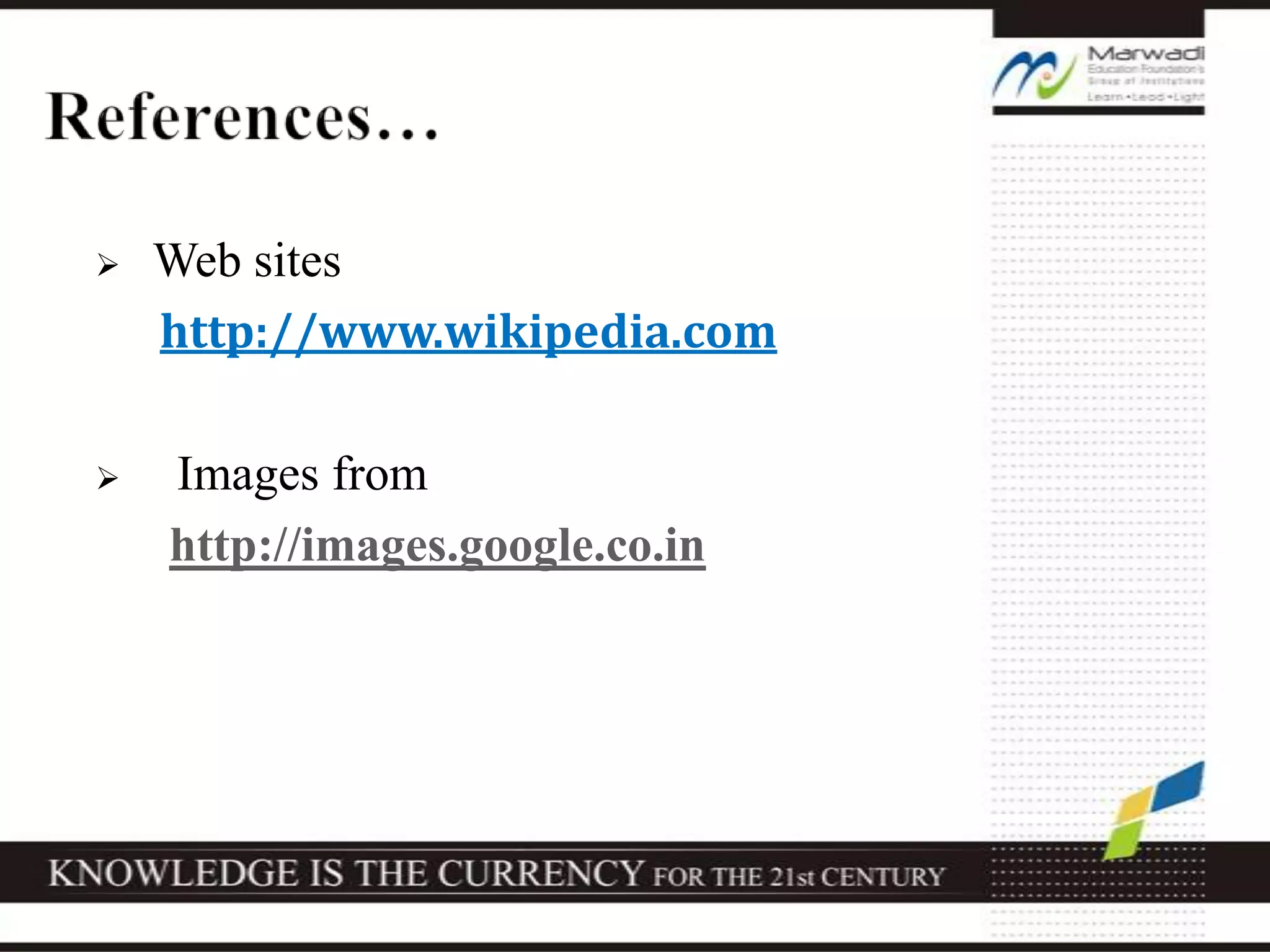  Web sites
http://www.wikipedia.com
 Images from
http://images.google.co.in
 