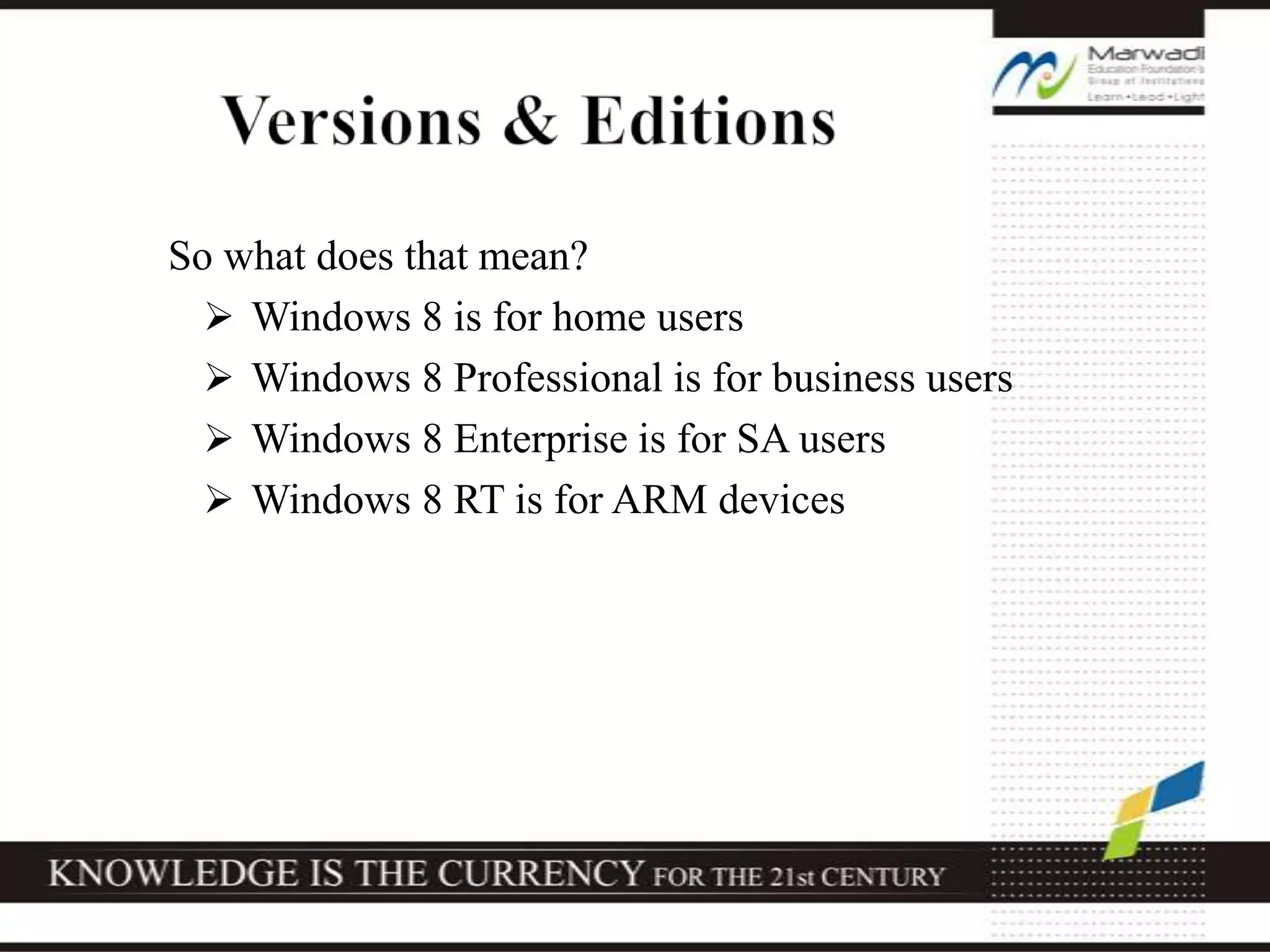 So what does that mean?
 Windows 8 is for home users
 Windows 8 Professional is for business users
 Windows 8 Enterprise is for SA users
 Windows 8 RT is for ARM devices
 