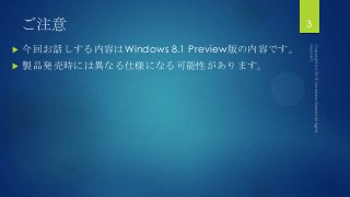 ご注意
 今回お話しする内容はWindows 8.1 Preview版の内容です。
 製品発売時には異なる仕様になる可能性があります。
3
 