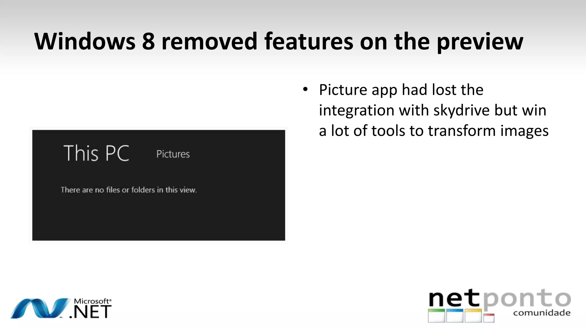Windows 8 removed features on the preview
• Picture app had lost the
integration with skydrive but win
a lot of tools to transform images
 