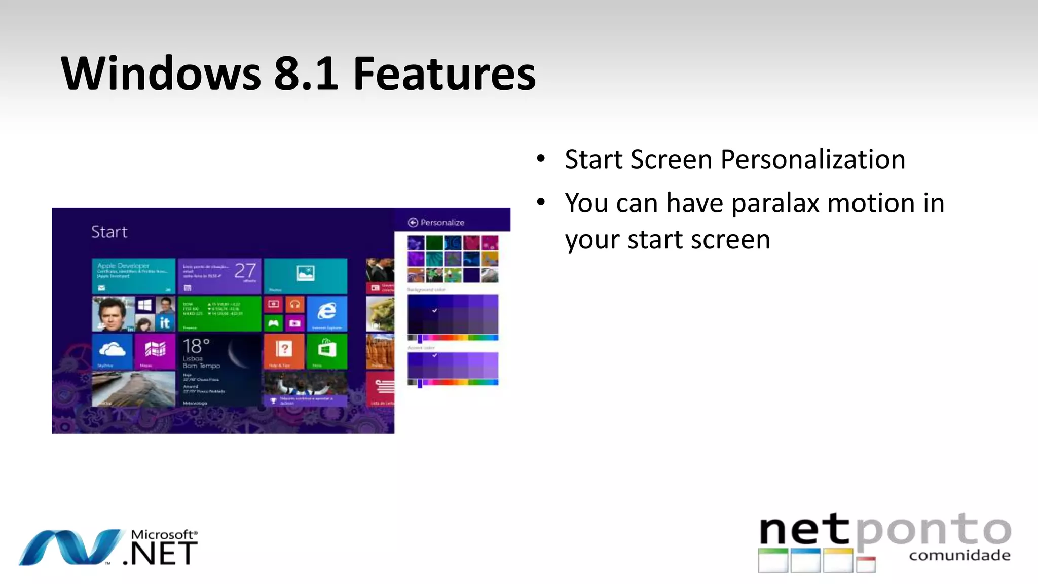 Windows 8.1 Features
• Start Screen Personalization
• You can have paralax motion in
your start screen
 