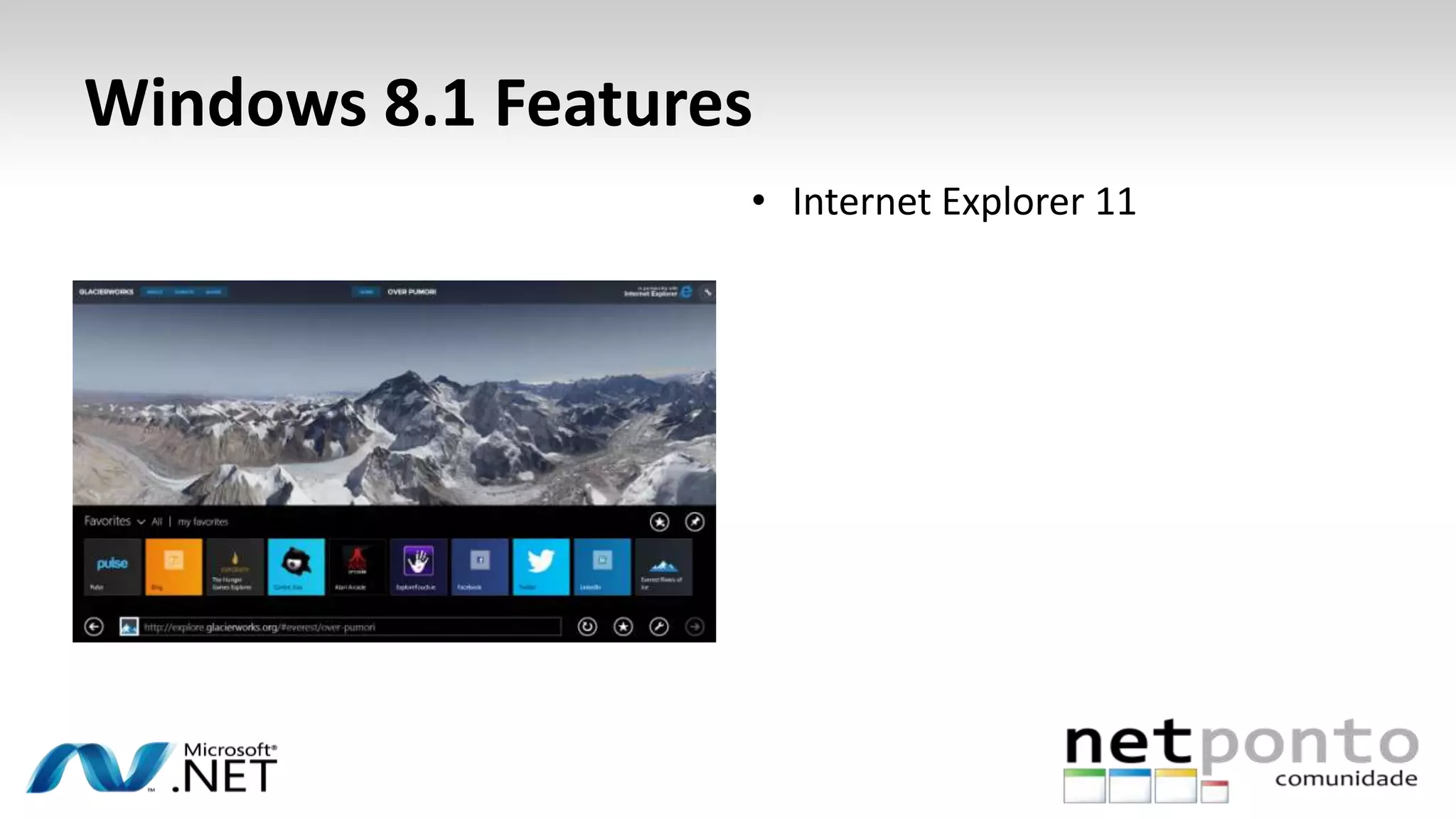 Windows 8.1 Features
• Internet Explorer 11
 