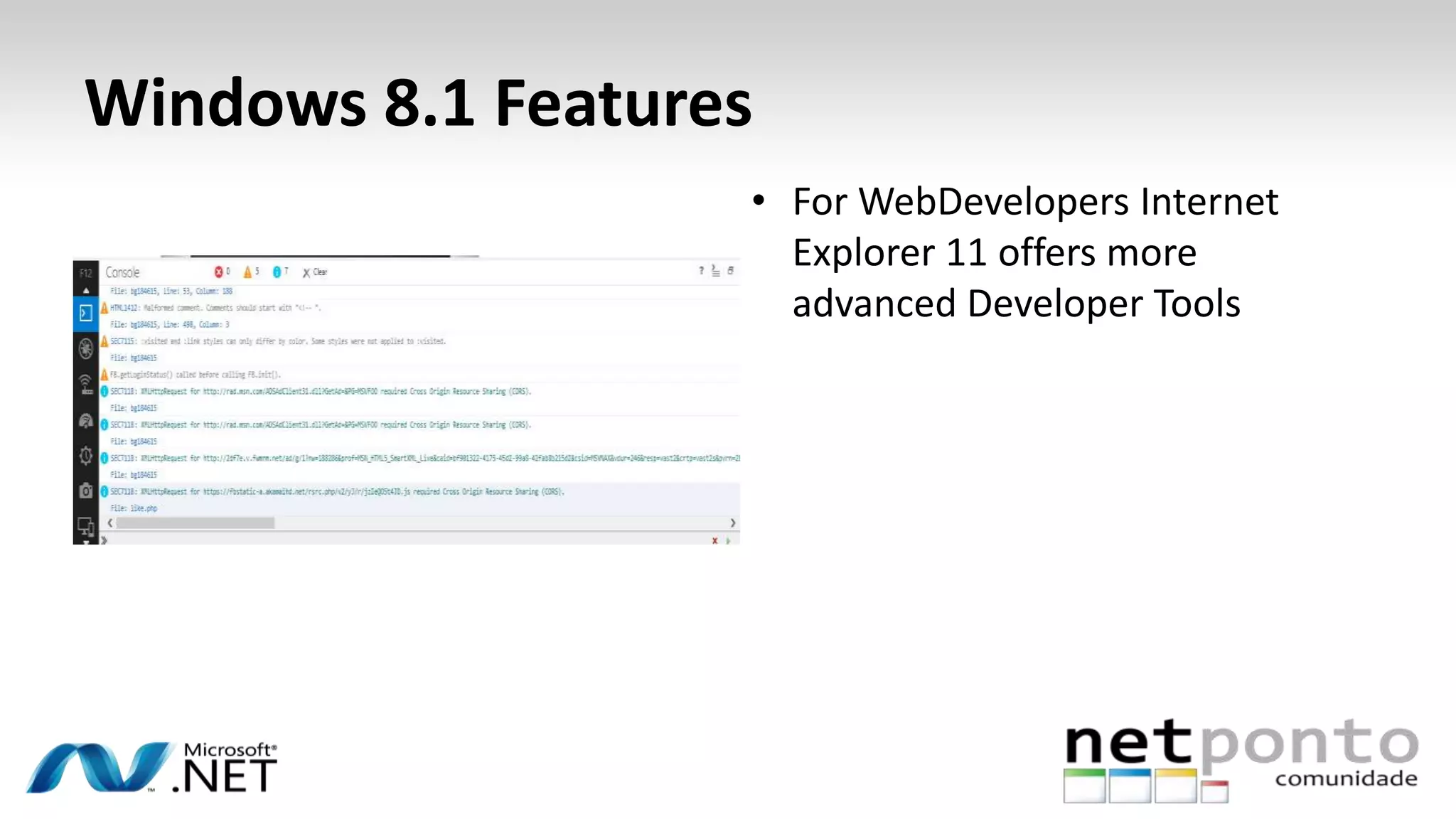 Windows 8.1 Features
• For WebDevelopers Internet
Explorer 11 offers more
advanced Developer Tools
 