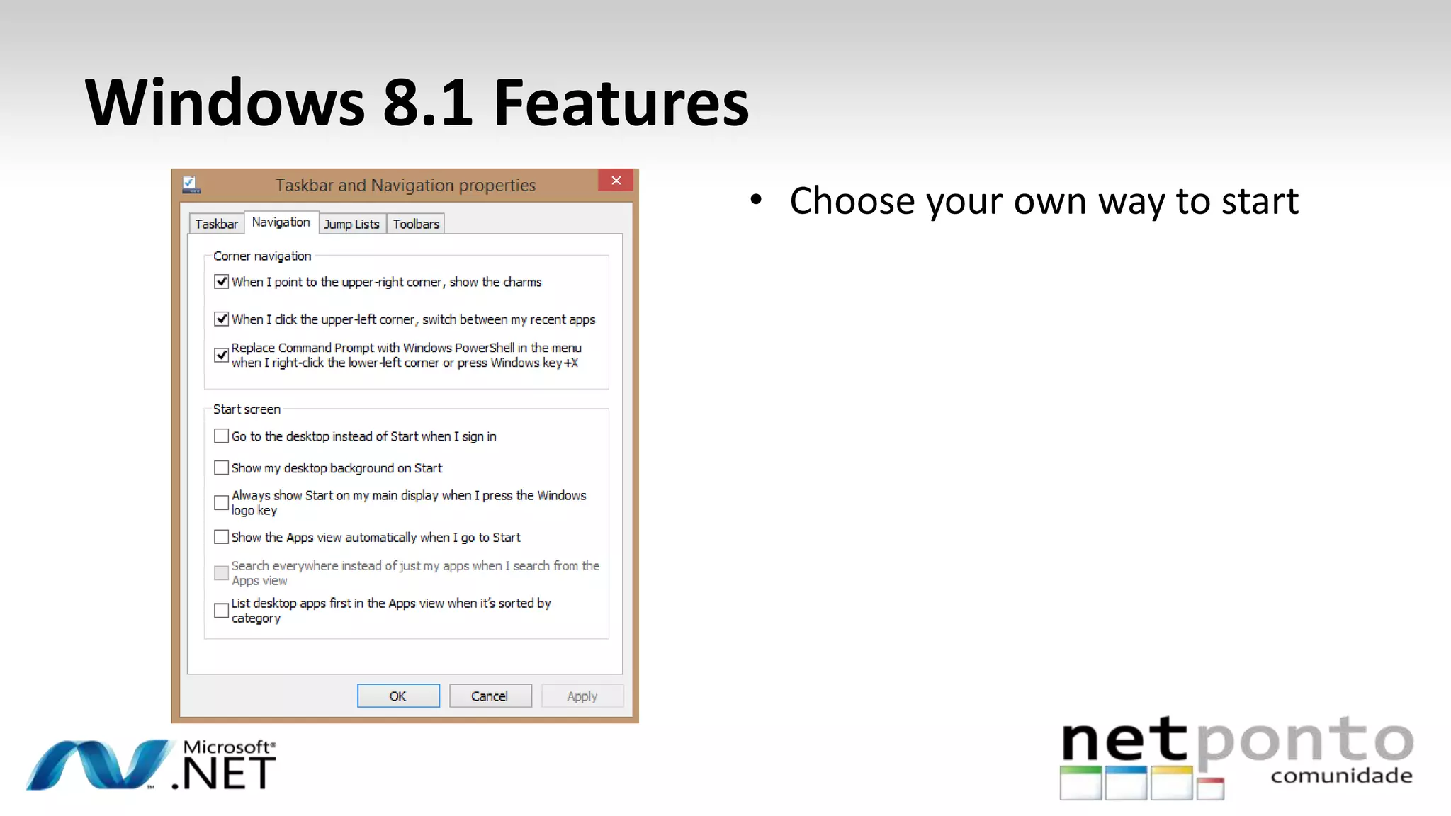 Windows 8.1 Features
• Choose your own way to start
 