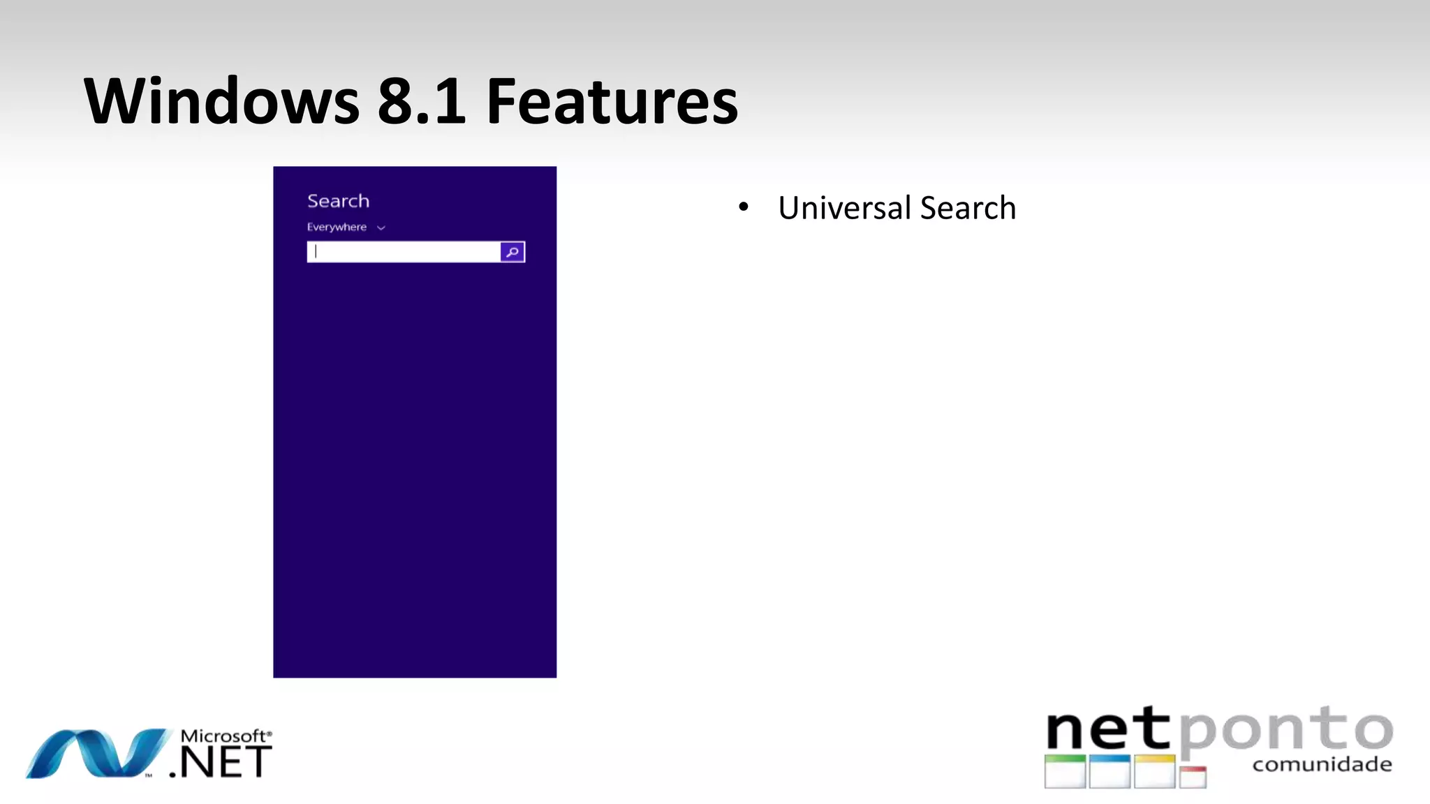 Windows 8.1 Features
• Universal Search
 