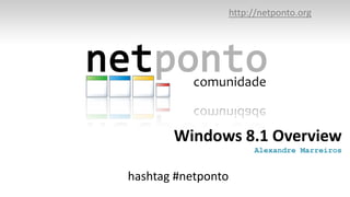 Windows 8.1 Overview
Alexandre Marreiros
http://netponto.org
hashtag #netponto
 