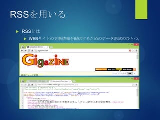 RSSを用いる
 RSSとは
 WEBサイトの更新情報を配信するためのデータ形式のひとつ。
 