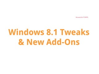 the world of TAPPS

Windows 8.1 Tweaks
& New Add-Ons

 