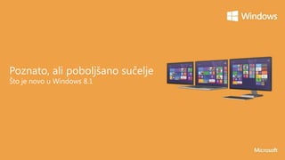 Poznato, ali poboljšano sučelje
Što je novo u Windows 8.1

 