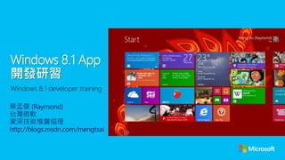 Windows 8.1 App
開發研習
Windows 8.1 developer training
蔡孟儒 (Raymond)
台灣微軟
資深技術推廣協理
http://blogs.msdn.com/mengtsai

 