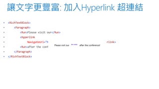 •

<RichTextBlock>
<Paragraph>
<Run>

</Run>

<Hyperlink
NavigateUri="http://dev.windows.com">
<Run>

</Paragraph>
•

</RichTextBlock>

</Run>

</Hyperlink>

 