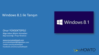 Windows 8.1 ile Tanışın

Onur YÜKSEKTEPELİ
Bilge Adam Bilişim Hizmetleri
Bilgi Güvenliği / Proje Yöneticisi
www.onuryuksektepeli.com
onuryuksektepeli@bilgeadam.com
Twitter.com/oyuksektepeli
Facebook.com/onuryuksektepeli

 