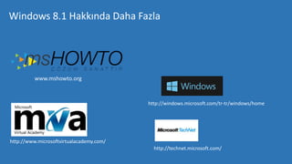 Windows 8.1 Hakkında Daha Fazla

www.mshowto.org

http://windows.microsoft.com/tr-tr/windows/home

http://www.microsoftvirtualacademy.com/
http://technet.microsoft.com/

 