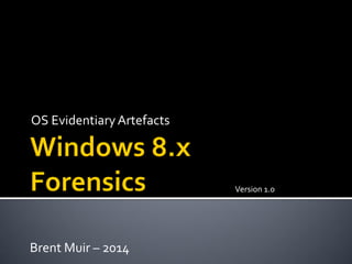 OS EvidentiaryArtefacts
Version 1.0
Brent Muir – 2014
 