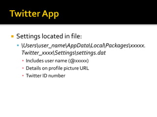  Settings located in file:
 Usersuser_nameAppDataLocalPackagesxxxxx.
Twitter_xxxxSettingssettings.dat
▪ Includes user name (@xxxxx)
▪ Details on profile picture URL
▪ Twitter ID number
 
