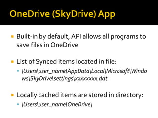  Built-in by default, API allows all programs to
save files in OneDrive
 List of Synced items located in file:
 Usersuser_nameAppDataLocalMicrosoftWindo
wsSkyDrivesettingsxxxxxxxx.dat
 Locally cached items are stored in directory:
 Usersuser_nameOneDrive
 