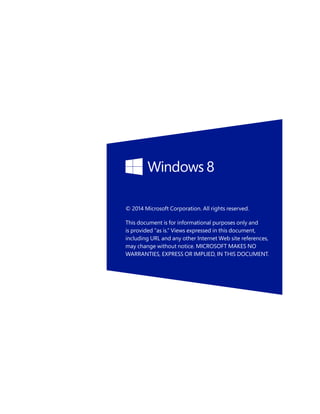 © 2014 Microsoft Corporation. All rights reserved.
This document is for informational purposes only and
is provided “as is.” Views expressed in this document,
including URL and any other Internet Web site references,
may change without notice. MICROSOFT MAKES NO
WARRANTIES, EXPRESS OR IMPLIED, IN THIS DOCUMENT.
 