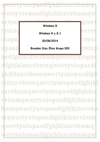 Windows 8 
Windows 8 y 8.1 
30/08/2014 
Brandon Diaz Elias Grupo:303 
 