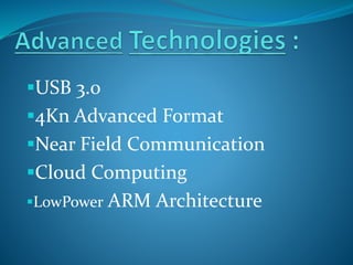 USB 3.0 
4Kn Advanced Format 
Near Field Communication 
Cloud Computing 
LowPower ARM Architecture 
 