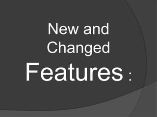 New and 
Changed 
Features : 
 