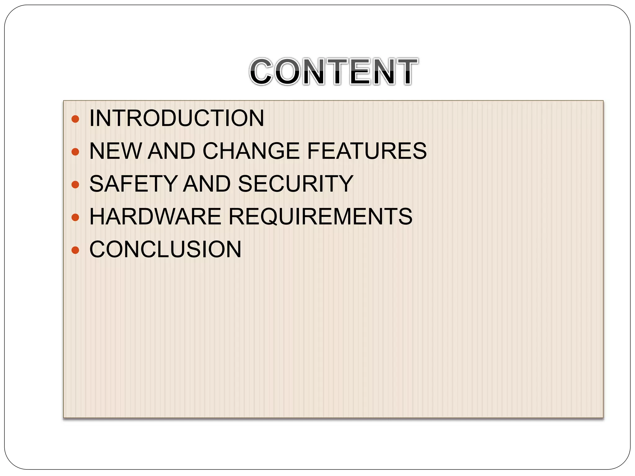  INTRODUCTION
NEW AND CHANGE FEATURES
SAFETY AND SECURITY
HARDWARE REQUIREMENTS
CONCLUSION