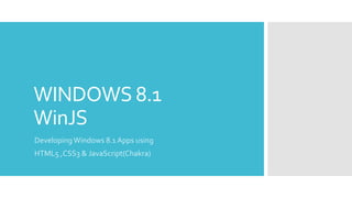 WINDOWS 8.1
WinJS
Developing Windows 8.1 Apps using
HTML5 ,CSS3 & JavaScript(Chakra)
 