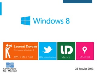 Laurent Duveau
Formateur Windows 8


MVP / MCT / RD        @laurentduveau   ldex.ca      Montréal



                                                 28 Janvier 2013
 