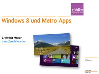 Windows 8 und Metro-Apps

Christian Moser
moc@zuehlke.com




                           Folie 1
                           25. Oktober 2011




                           Christian Moser

                           © Zühlke 2011
 