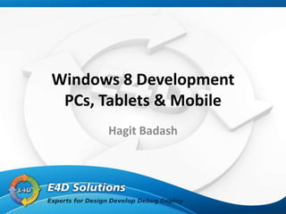 Windows 8 Development
 PCs, Tablets & Mobile
      Hagit Badash
 