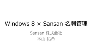 Windows 8 × Sansan 名刺管理
Sansan 株式会社
本山 祐希
 
