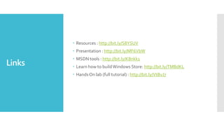 Links
 Resources : http://bit.ly/S8YSUV
 Presentation : http://bit.ly/MF6VbW
 MSDN tools : http://bit.ly/K8nkk1
 Learn how to build Windows Store: http://bit.ly/TMBdKL
 Hands On lab (full tutorial) : http://bit.ly/VtBvJ7
 