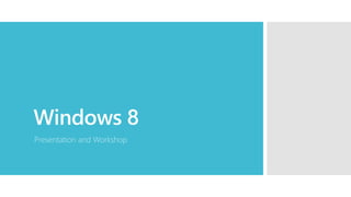 Windows 8
Presentation and Workshop
 