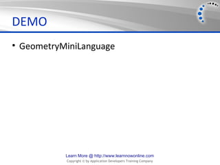 DEMO
• GeometryMiniLanguage




           Learn More @ http://www.learnnowonline.com
           Copyright © by Application Developers Training Company
 