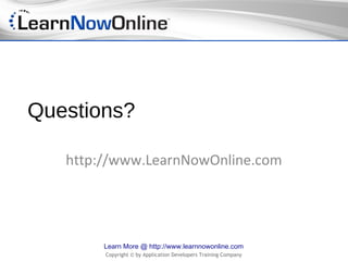 Questions?

   http://www.LearnNowOnline.com




        Learn More @ http://www.learnnowonline.com
        Copyright © by Application Developers Training Company
 