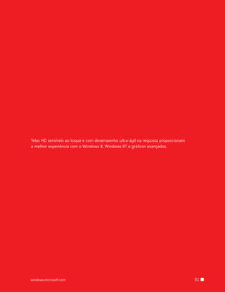 31windows.microsoft.com
Telas HD sensíveis ao toque e com desempenho ultra-ágil na resposta proporcionam
a melhor experiência com o Windows 8, Windows RT e gráficos avançados.
 