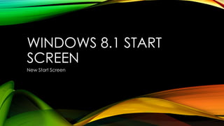 WINDOWS 8.1 START
SCREEN
New Start Screen

 