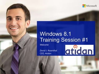 1
Windows 8.1
Training Session #1
WelcomeWelcome
David J. Rosenthal
CEO, Atidan
 