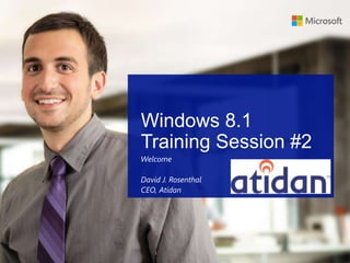 1
Windows 8.1
Training Session #2
Welcome
David J. Rosenthal
CEO, Atidan
 