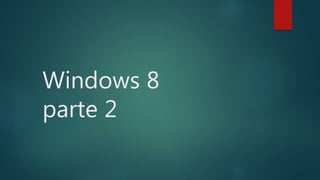 Windows 8
parte 2
 
