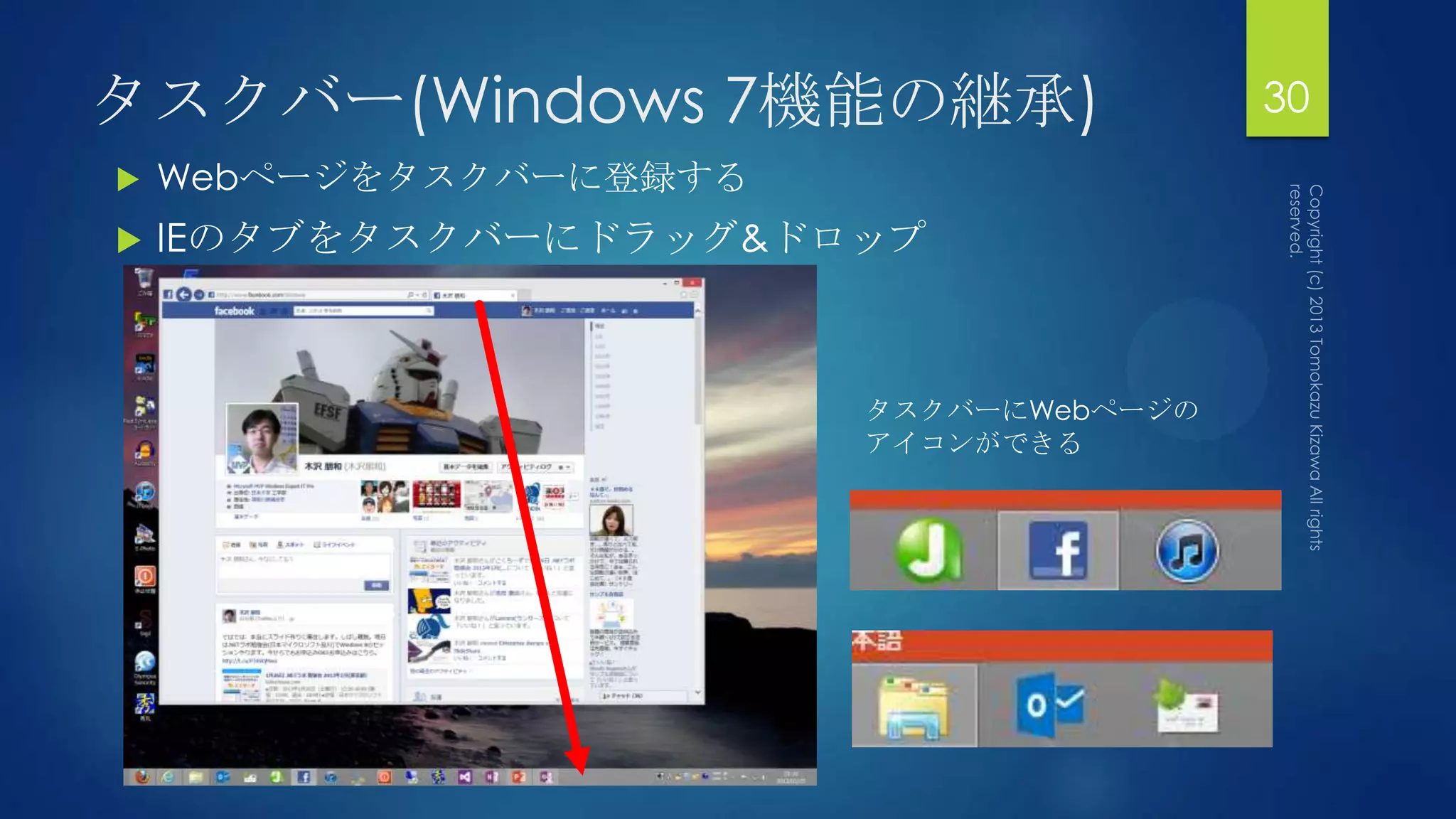 タスクバー(Windows 7機能の継承)                   30
   Webページをタスクバーに登録する
   IEのタブをタスクバーにドラッグ&ドロップ



                        タスクバーにWebページの
                        アイコンができる
 